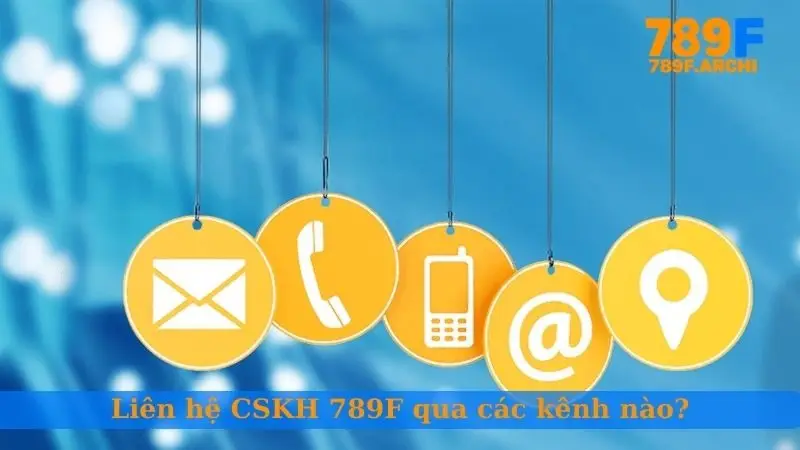 Liên hệ CSKH 789F qua các kênh nào?